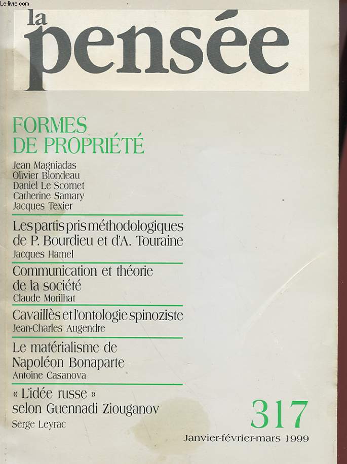 LA PENSEE - FORMES DE PROPRIETE - N317 : LES PARTIS PRIS METHODOLOGIQUES DE P. BOURDIEU ET D'A. TOURAINE, COMMUNICATION ET THEORIE DE LA SOCIETE, CAVAILLES ET L'ONTOLOGIE SPINOZISTE, LE MATERIALISME DE NAPOLEON BONAPARTE, L'IDEE RUSSE SELON GUENNADI Z.