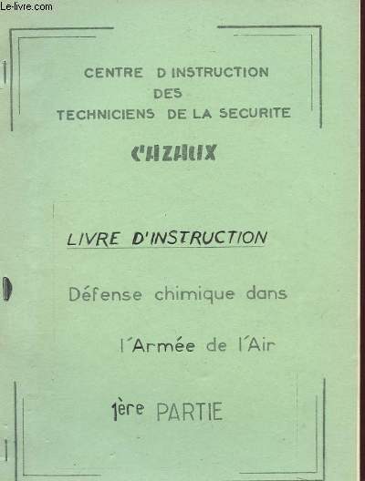 CENTRE D'INSTRUCTION DES TECHNICIENS DE LA SECURITE L'AZAUX. LIVRE D'INSTRUCTION, DEFENSE CHIMIQUE DANS L'ARMEE DE L'AIR (2 PARTIE)