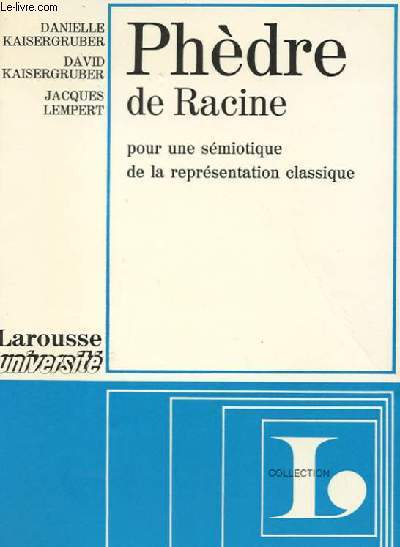 PHEDRE DE RACINE POUR UNE SEMIOTIQUE DE LA REPRESENTATION CLASSIQUE.