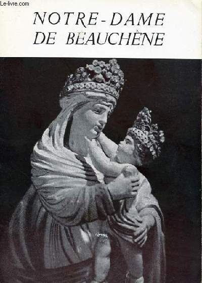 NOTRE-DAME DE BEAUCHNE - SA STATUE MIRACULEUSE SON PELERINAGE SON EGLISE