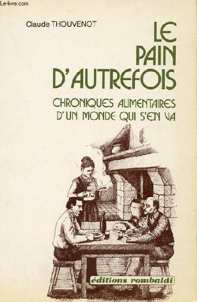 LE PAIN D'AUTREFOIS - CHRONIQUES ALIMENTAIRES D'UN MONDE QUI S'EN VA