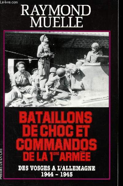 BATAILLONS DE CHOC ET OMMANDOS DE LA 1ere ARMEE - DES VOSGES A L'ALLEMAGNE 1944-1945