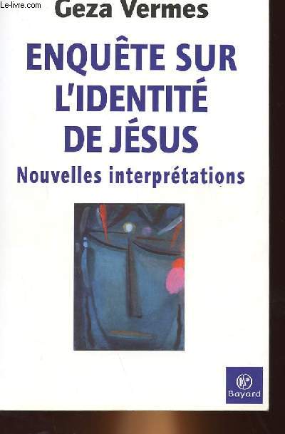 ENQUTE SUR L'IDENTITE DE JESUS - NOUVELLES INTERPRETATIONS