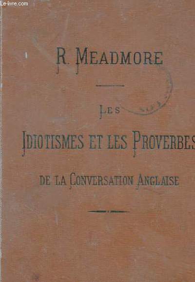 LES IDIOTISMES ET LES PROVERBES DE LA CONVERSATION ANGLAISE CLASSES SUIVANT LE PLAN DES MOTS ANGLAIS GROUPES D'APRES LE SENS DE MM. BELJAME ET BOSSERT