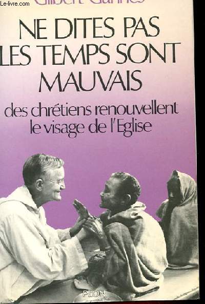 NE DITES PAS LES TEMPS SONT MAUVAIS DES CHRETIENS RENOUVELLENT LE VISAGE DE L'EGLISE