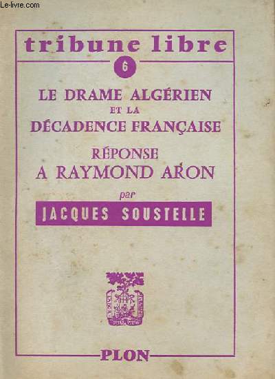 TRIBUNE LIBRE 6 - LE DRAME ALGERIEN ET LA DECADENCE FRANCAISE - REPONSE A RAYMOND ARON