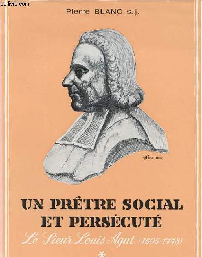 UN PRTRE SOCIAL ET PERSECUTE - LE SIEUR LOUIS AGUT (1695-1778)