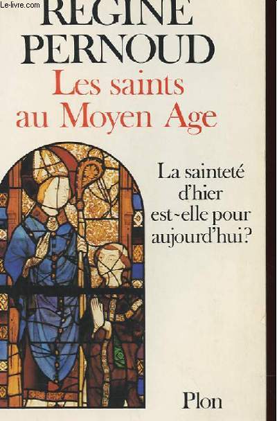 LES SAINTS AU MOYEN AGE - LA SAINTETE D'HIER EST-ELLE POUR AUJOURD'HUI ?