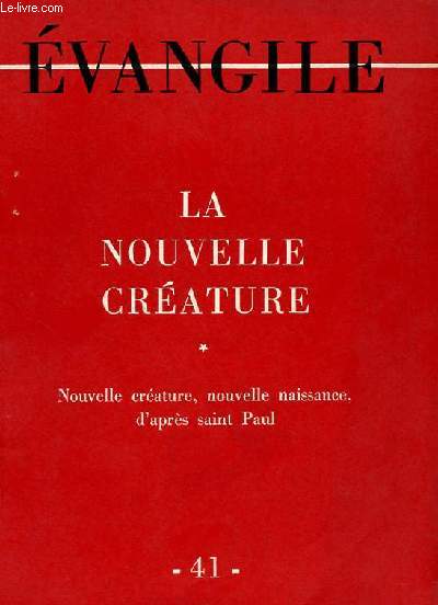 EVANGILE - NOUVELLE SERIE N 41 - LA NOUVELLE CREATURE * - NOUVELLE CREATURE, NOUVELLE NAISSANCE, D'APRES SAINT-PAUL