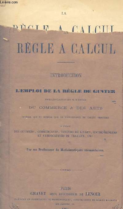 LA REGLE A CALCUL - INTRODUCTION A L'EMPLOI DE LA REGLE DE GUNTER POUR LES CALCULS LES PLUS USUELS DU COMMERCE & DES ARTS