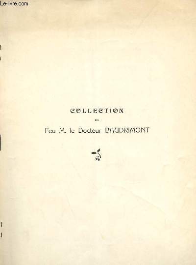 CATALOGUE DE LA COLLECTION DE FEU M. LE DOCTEUR BAUDRIMONT CONSISTANT EN : BELLES FAENCES ET PORCELAINES VERROTERIE