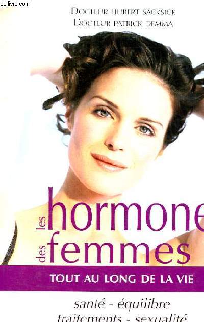 LES HORMONES DES FEMMES TOUT AU LONG DE LA VIE - SANTE, EQUILIBRE, TRAITEMENTS, SEXUALITE