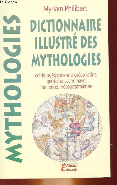 DICTIONNAIRE ILLUSTRE DES MYTHOLOGIES : CELTIQUE, EGYPTIENNE, GRECO-LATINE, GERMANO-SCANDINAVE, IRANIENNE, MESOPOTAMIENNE