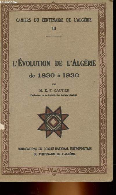 CAHIERS DU CENTENAIRE DE L'ALGERIE III - L'EVOLUTION DE L'ALGERIE DE 1830 A 1930