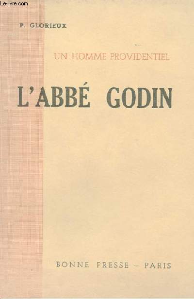 UN HOMME PROVIDENTIEL - L'ABBE GODIN (1906-1944)