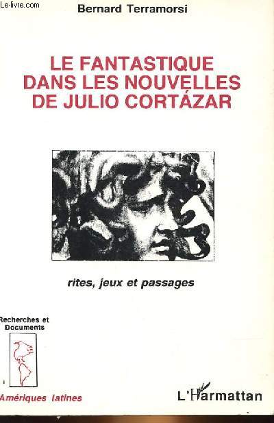 LE FANTASTIQUE DANS LES NOUVELLES DE JULIO CORTAZAR - RITES, JEUX ET PASSAGES