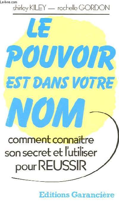 LE POUVOIR EST DANS VOTRE NOM - COMMENT CONNAITRE SON SECRET ET L'UTILISER POUR REUSSIER