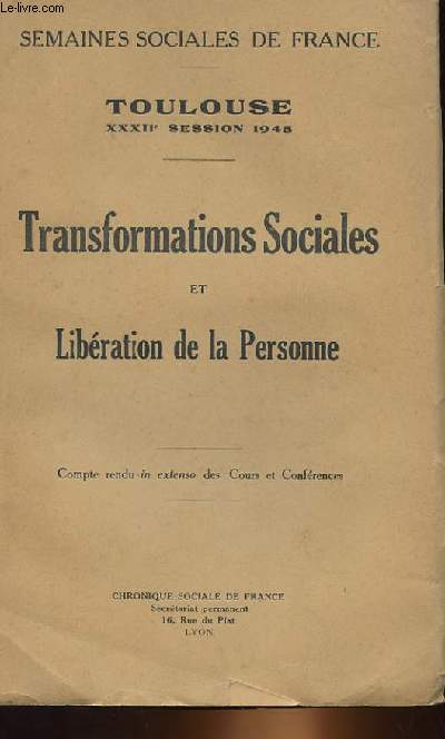 SEMAINES SOCIALES DE FRANCE - TOULOUSE XXXIIe SESSION 1945 - TRANSFORMATIONS SOCIALES ET LIBERATION DE LA PERSONNE - COMPTE RENDU IN EXTENSO DES COURS ET CONFERENCES