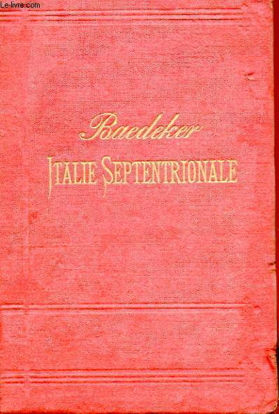 ITALIE - MANUEL DU VOYAGEUR - PREMIERE PARTIE - ITALIE SEPTENTRIONALE JUSQU'A LIVOURNE, FLORENCE ET RAVENNE AVEC L'ILE DE CORSE ET LES ROUTES MENANT DE FRANCE, DE SUISSE ET D'AUTRICHE EN ITALIE