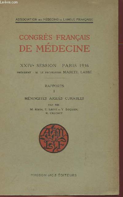 CONGRES FRANCAIS DE MEDECINE. XXIVe SESSION - PARIS 1936 - RAPPORTS 1 : MENINGITES AIGUES CURABLE