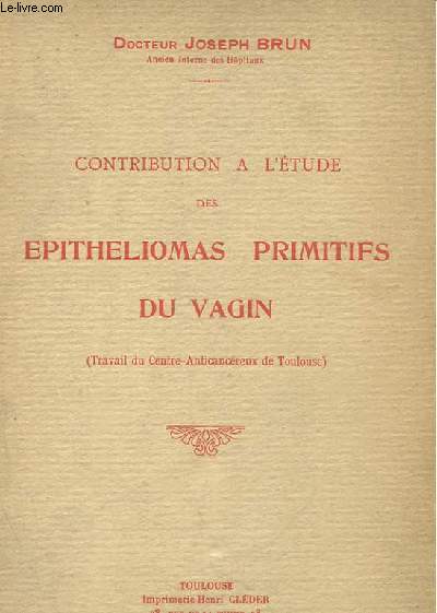 CONTRIBUTION A L'ETUDE DES EPITHELIOMAS PRIMITIFS DU VAGIN (TRAVAIL DU CENTRE-ANTICANCEREUX DE TOULOUSE)