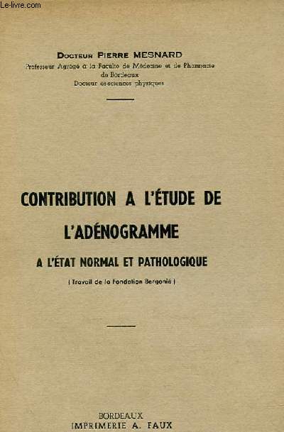 CONTRIBUTION A L'ETUDE DE L'ADENOGRAMME A L'ETAT NORMAL ET PATHOLOGIQUE (TRAVAIL DE LA FONDATION BERGONIE)