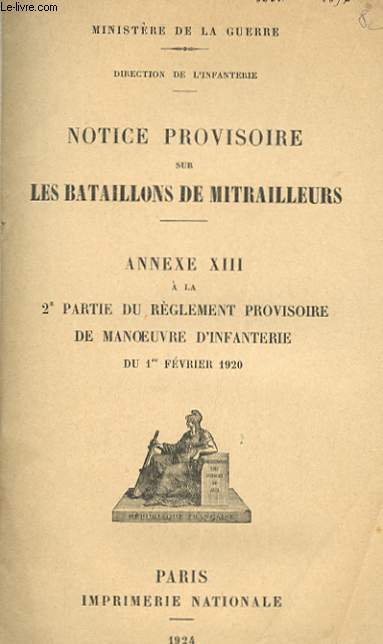 NOTICE PROVISOIRE SUR LES BATAILLONS DE MITRAILLEURS - ANNEXE XIII A LA 2 PARTIE DU REGLEMENT PROVISOIRE DE MANOEUVRE D'INFANTERIE