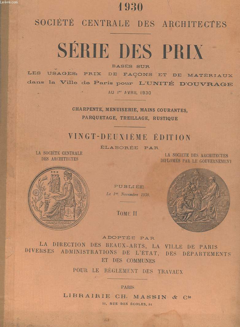 SOCIETE CENTRALE DES ARCHITECTES - SERIE DES PRIX, BASES SUR LES USAGES, PRIX DE FACONS ET DE MATERIAUX DANS LA VILLE DE PARIS POUR L'UNITE D'OUVRAGE TOME II - CHARPENTE, MENUISERIE, MAIN COURANTES, PARQUETAGES, TREILLAGE, RUSTIQUE