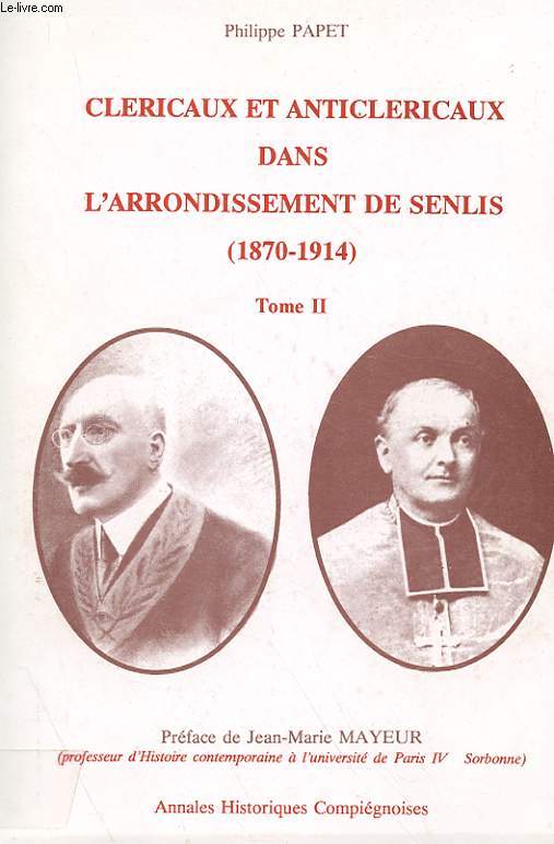 CLERICAUX ET ANTICLERICAUX DANS L'ARRONDISSEMENT DE SENLIS (1870-1914) TOME I et II