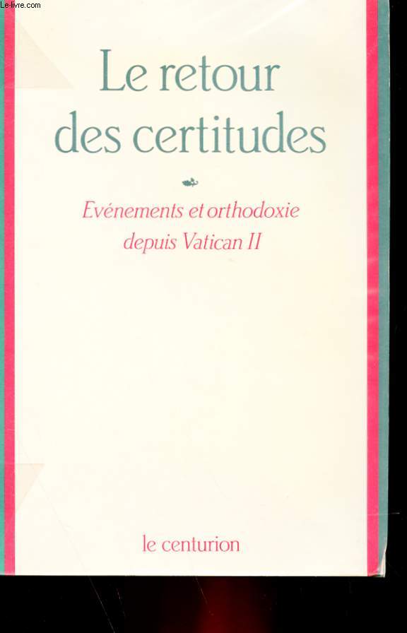 LE RETOUR DES CERTITUDES - EVENEMENTS ET ORTHODOXIE DEPUIS VATICAN II