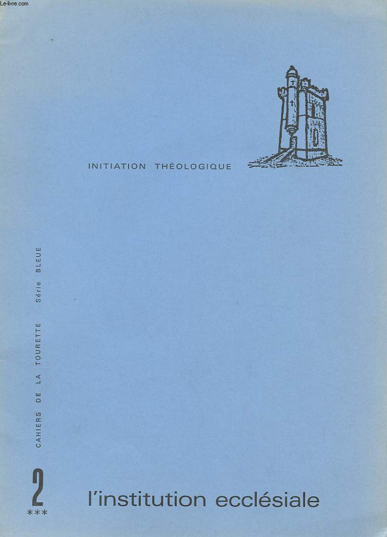 CAHIERS DE LA TOURETTE - SERIE BLEUE - INITIATION THEOLOGIQUE - N 2 - L'INSTITUTION ECCLESIALE