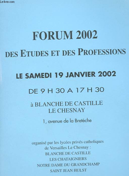 FORUM 2002 DES ETUDES ET DES PROFESSIONS, ORGANISE PAR LES LYCEES PRIVES CATHOLIQUES DE VERSAILLES LE CHESNAY : BLANCHE DE CASTILLE, LES CHATAIGNIERS, NOTRE DAME DU GRANDCHAMP, SAINT JEAN HULST.