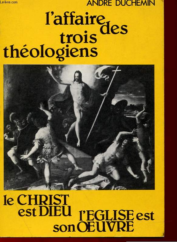 L'AFFAIRE DES TROIS THEOLOGIENS - LE CHRIST EST DIEU, L'EGLISE EST SON OEUVRE