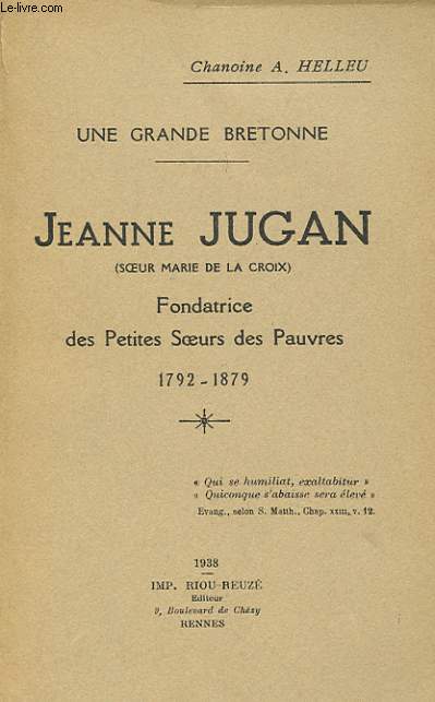 UNE GRANDE BRETONNE - JEANNE JUGAN (SOEUR MARIE DE LA CROIX), FONDATRICE DES PETITES SOEURS DES PAUVRES 1792-1879