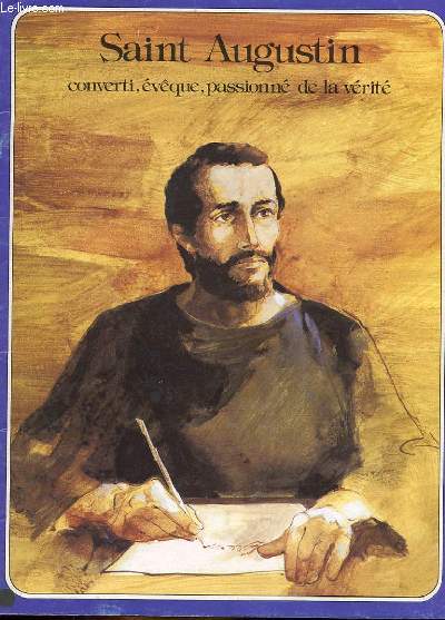 SAINT AUGUSTIN CONVERTI, EVEQUE, PASSIONNE DE LA VERITE