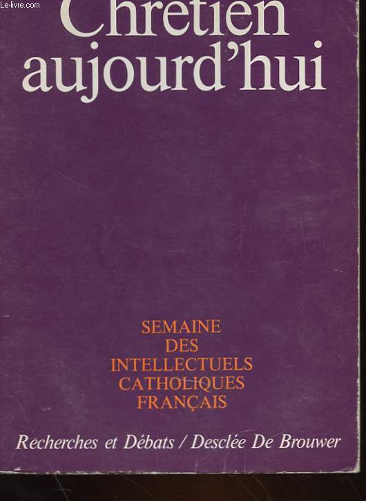 CHRETIEN AUJOURD'HUI - SEMAINE DES INTELLECTUELS CATHOLIQUES FRANCAIS (20-25 novembre 1973)