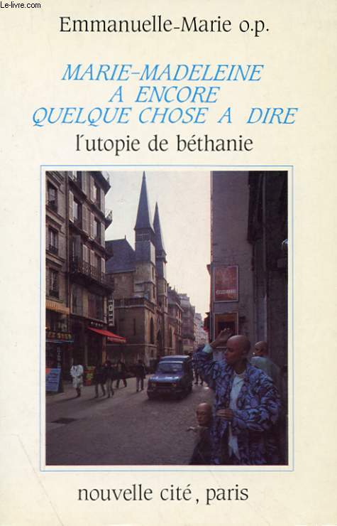 MARIE-MADELEINE A ENCORE QUELQUE CHOSE A DIRE - L'UTOPIE DE BETHANIE