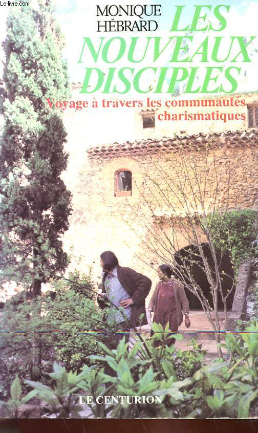 LES NOUVEAUX DISCIPLES - VOYAGE A TRAVERS LES COMMUNAUTES CHARISMATIQUES