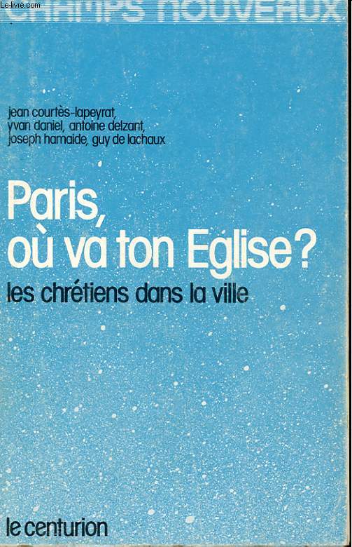 PARIS, OU VA TON EGLISE ? - LES CHRETIENS DANS LA VILLE