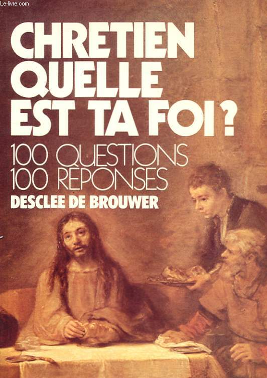 CHRETIEN QUELLE EST TA FOI ? 100 QUESTIONS, 100 REPONSES.