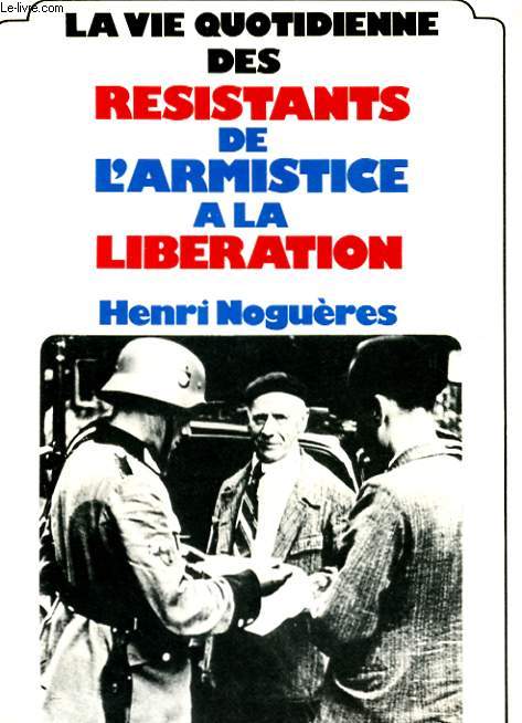 LA VIE QUOTIDIENNE DES RESISTANTS DE L'ARMISTICE A LA LIBERATION
