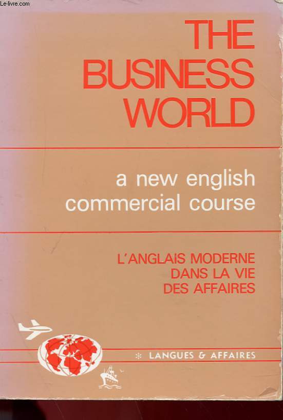 THE BUSINESS WORLD - A NEW ENGLISH COMMERCIAL COURSE - L'ANGLAIS MODERNE DANS LA VIE DES AFFAIRES