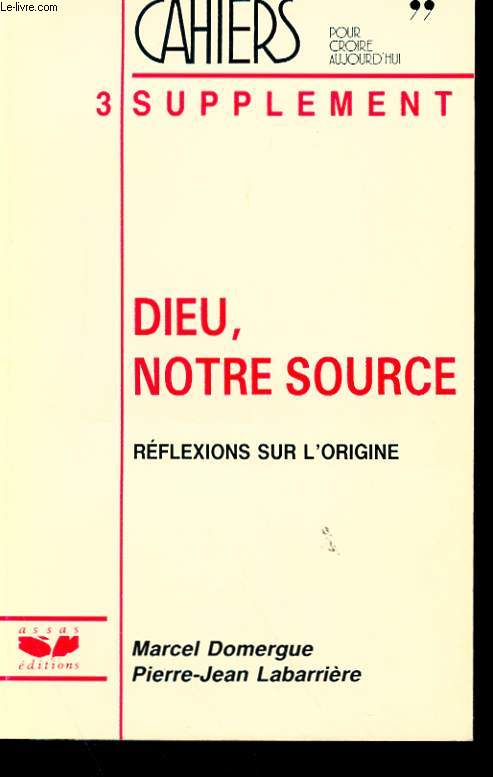 SUPPLEMENT AU N 67 - CAHIERS POUR CROIRE AUJOURD'HUI - DIEU, NOTRE SOURCE - REFLEXIONS SUR L'ORIGINE