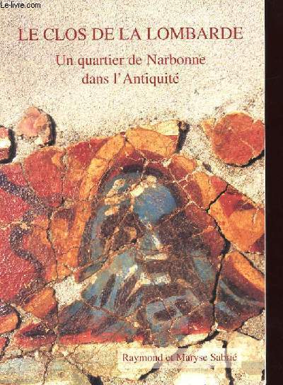 LE CLOS DE LA LOMBARDE - UN QUARTIER DE NARBONNE DANS L'ANTIQUITE