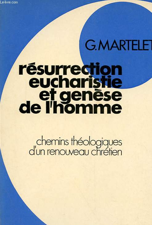 RESURRECTION, EUCHARISTIE ET GENESE DE L'HOMME - CHEMINS THEOLOGIQUES D'UN RENOUVEAU CHRETIEN