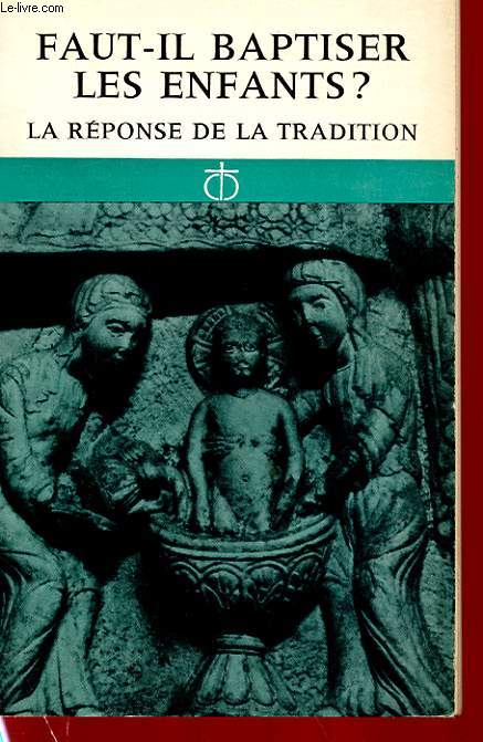 FAUT-IL BAPTISER LES ENFANTS ? LA REPONSE DE LA TRADICTION