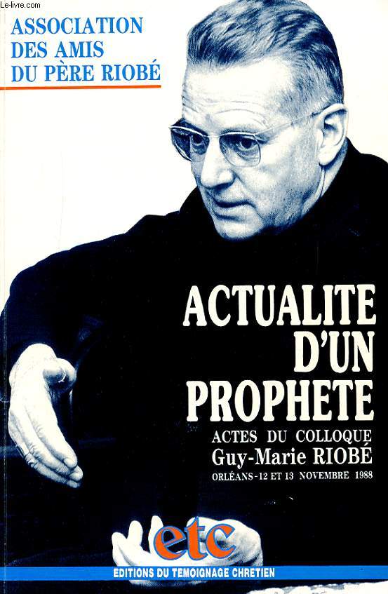 ACTUALITE D'UN PROPHETE - ACTES DU COLLOQUE GUY-MARIE RIOBE - ORLEANS - 12 ET 13 NOVEMBRE 1988