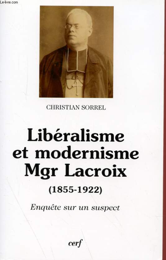 LIBERALISME ET MODERNISME MGR LACROIX (1855-1922) - ENQUETE SUR UN SUSPECT