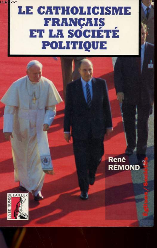 LE CATHOLICISME FRANCAIS ET LA SOCIETE POLITIQUE - ECRIS DE CIRCONSTANCE (1947-1991)