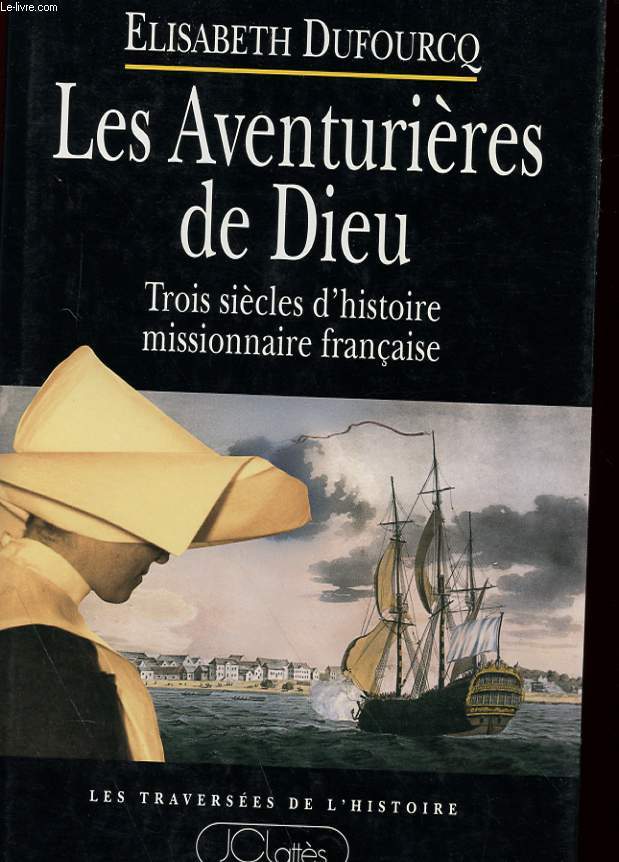 LES AVENTURIERES DE DIEU - TROIS SIECLES D'HISTOIRE MISSIONNAIRE FRANCAISE